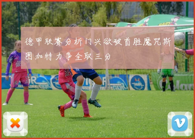 德甲联赛分析门兴欲破首胜魔咒斯图加特力争全取三分