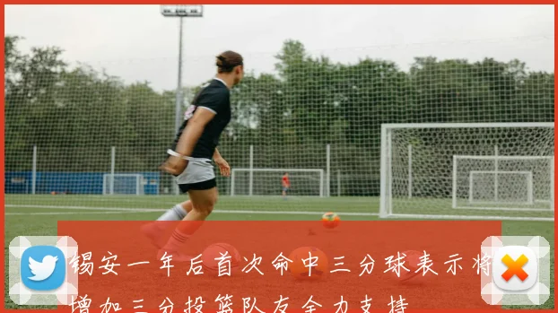 锡安一年后首次命中三分球表示将增加三分投篮队友全力支持