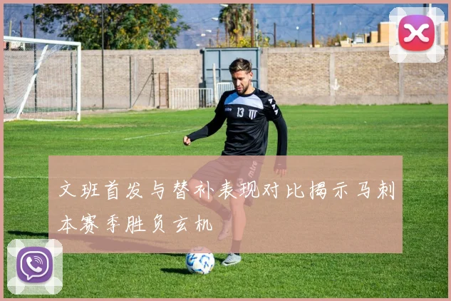 文班首发与替补表现对比揭示马刺本赛季胜负玄机