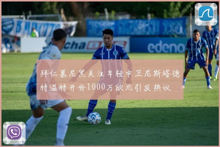 拜仁慕尼黑关注年轻中卫尼斯塔德特温特开价1000万欧元引发热议